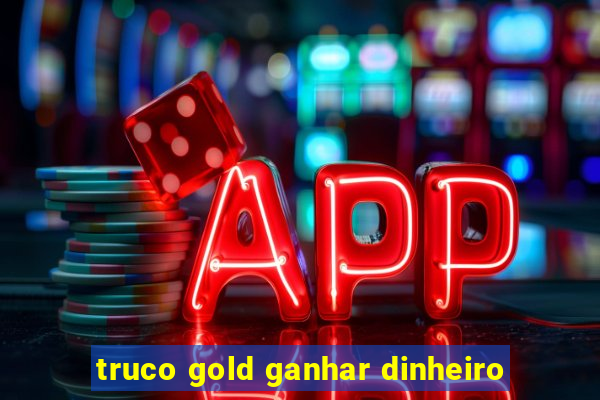 truco gold ganhar dinheiro